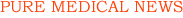 PURE MEDICAL NEWS